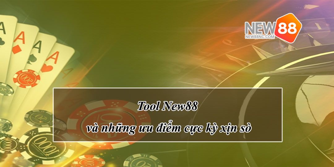Tool New88 và những ưu điểm cực kỳ xịn sò